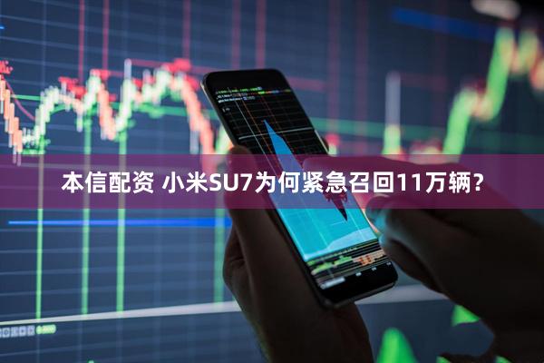 本信配资 小米SU7为何紧急召回11万辆？